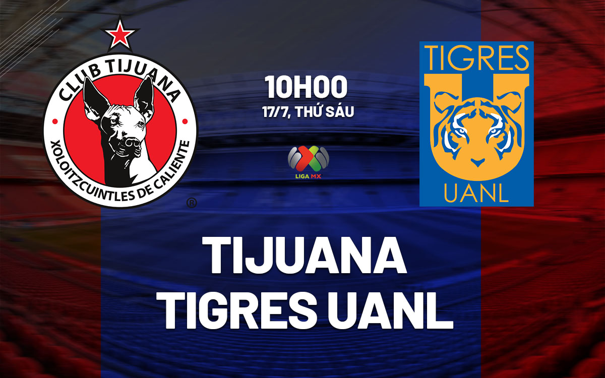nhan dinh bong da du doan Tijuana vs Tigres UANL vdqg mexico hom nay