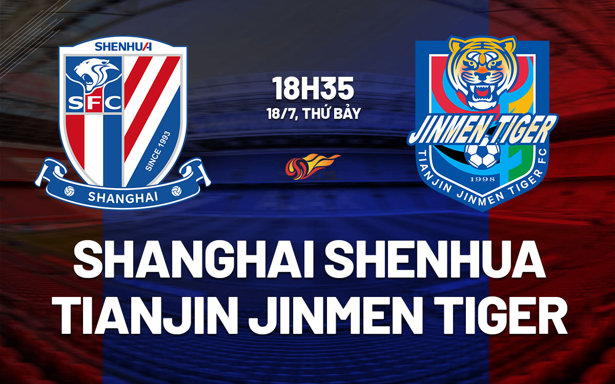 nhan dinh bong da du doan Shanghai Shenhua vs Tianjin Jinmen Tiger vdqg trung quoc hom nay nhan dinh bong da du doan Shanghai Shenhua vs Tianjin Jinmen Tiger vdqg trung quoc hom nay