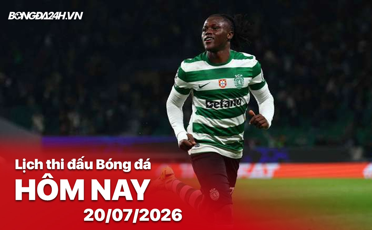 Lịch thi đấu bóng đá hôm nay 20/07/2026