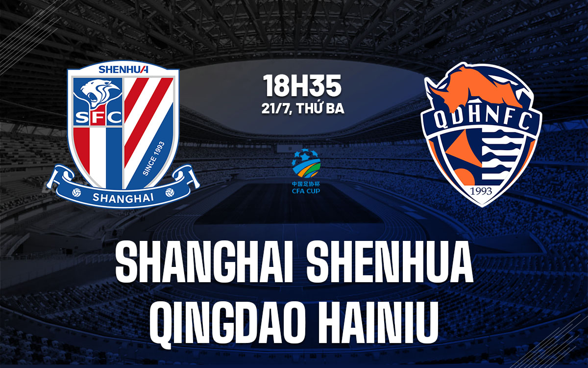 nhan dinh bong da du doan Shanghai Shenhua vs Qingdao Hainiu cup quoc gia trung quoc hom nay