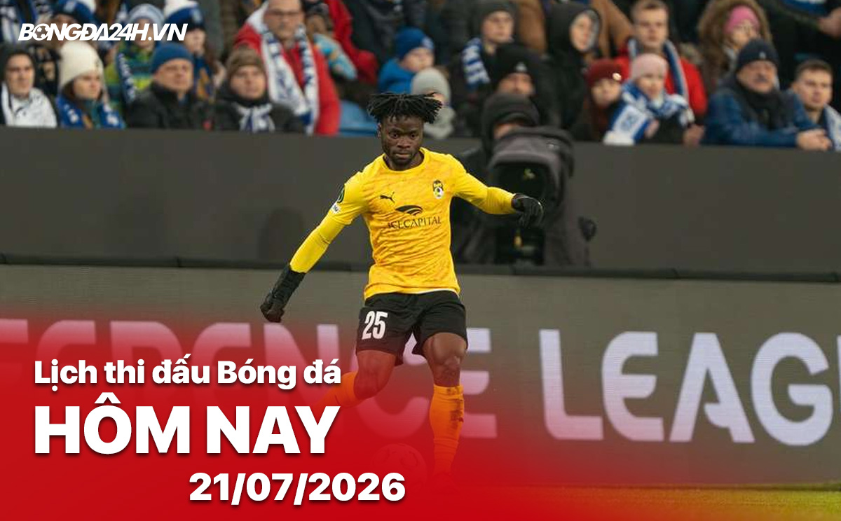 Lịch thi đấu bóng đá hôm nay 21/07/2026 