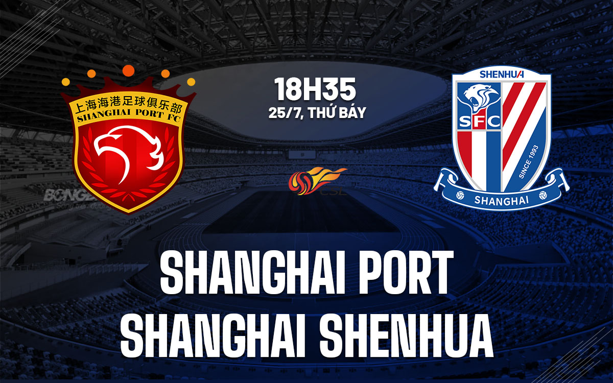 nhan dinh bong da du doan Shanghai Port vs Shanghai Shenhua vdqg trung quoc hom nay