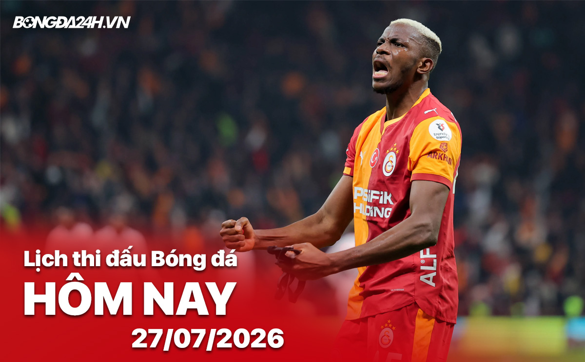 Lịch thi đấu bóng đá hôm nay 27/07/2026
