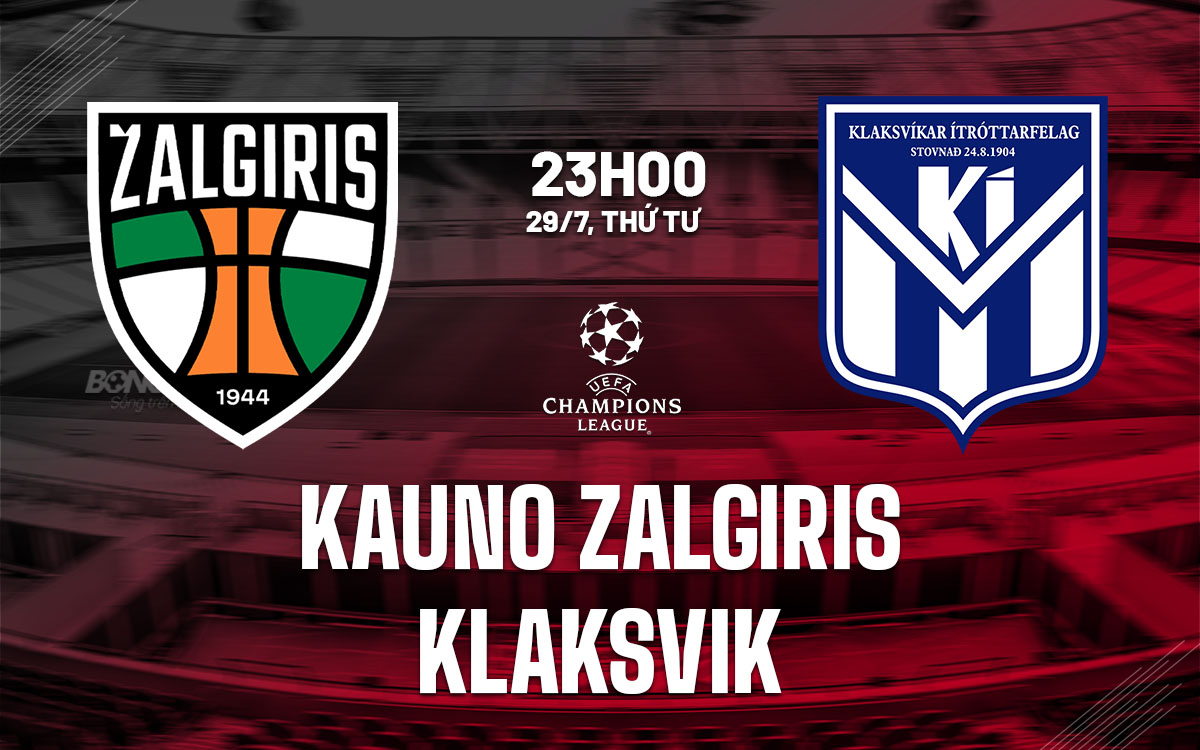 nhan dinh bong da du doan Kauno Zalgiris vs Klaksvik cup c1 chau au champions league hom nay