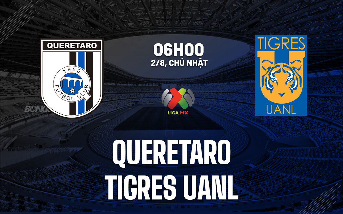 nhan dinh bong da du doan Queretaro vs Tigres UANL vdqg mexico hom nay