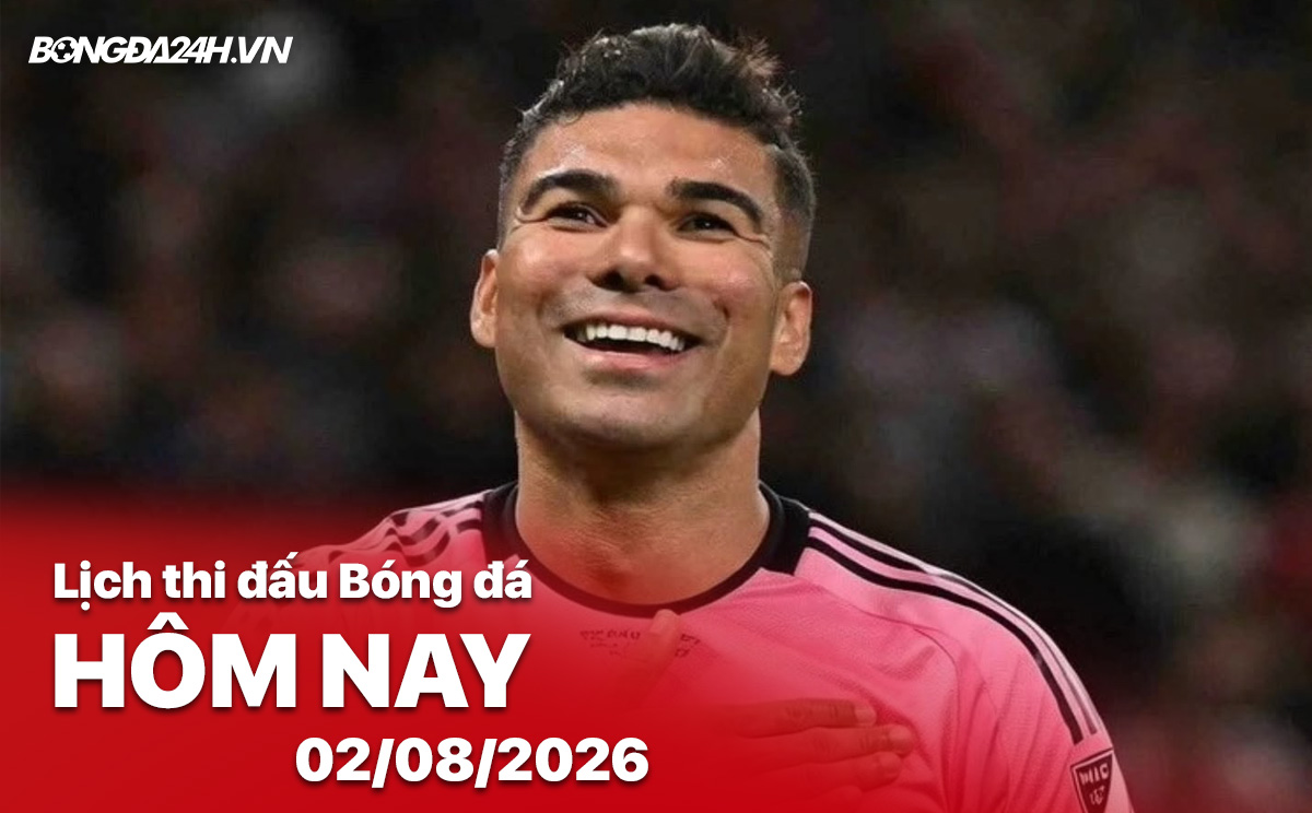 Lịch thi đấu bóng đá hôm nay 02/08/2026