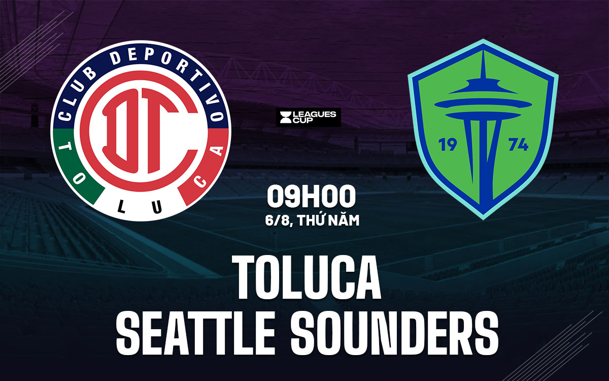 nhan dinh bong da du doan Toluca vs Seattle Sounders leagues cup hom nay