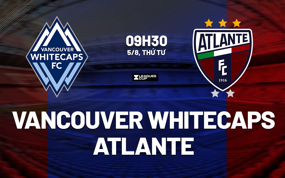 nhan dinh bong da du doan Vancouver Whitecaps vs Atlante leagues cup hom nay nhan dinh bong da du doan Vancouver Whitecaps vs Atlante leagues cup hom nay