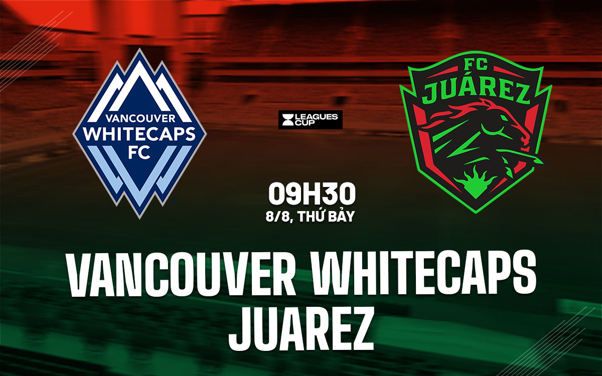 nhan dinh bong da du doan Vancouver Whitecaps vs Juarez leagues cup hom nay