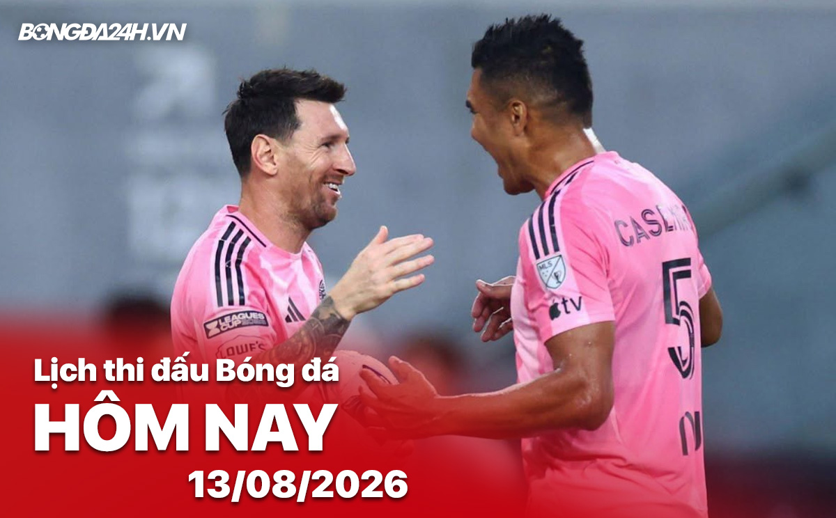 Lịch thi đấu bóng đá hôm nay 13/08/2026