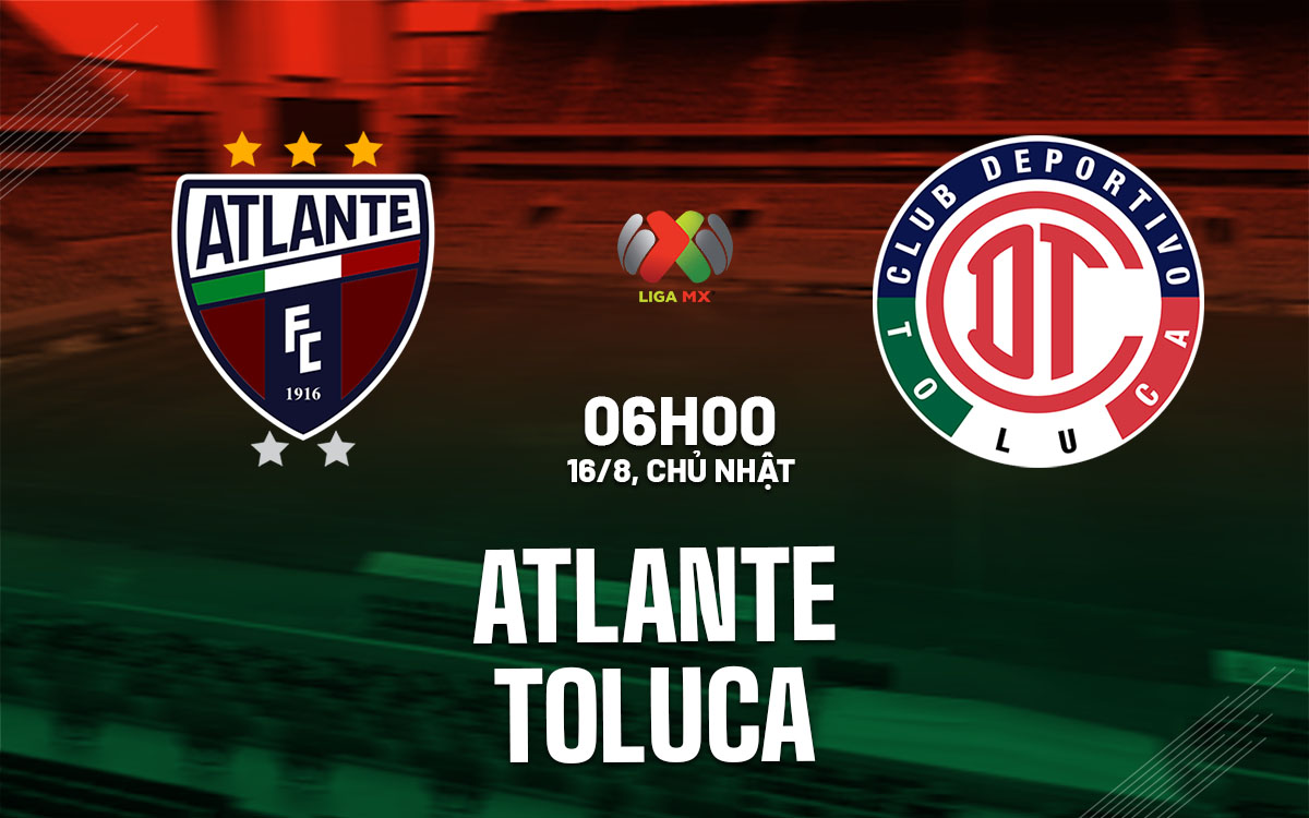 nhan dinh bong da du doan Atlante vs Toluca vdqg mexico hom nay