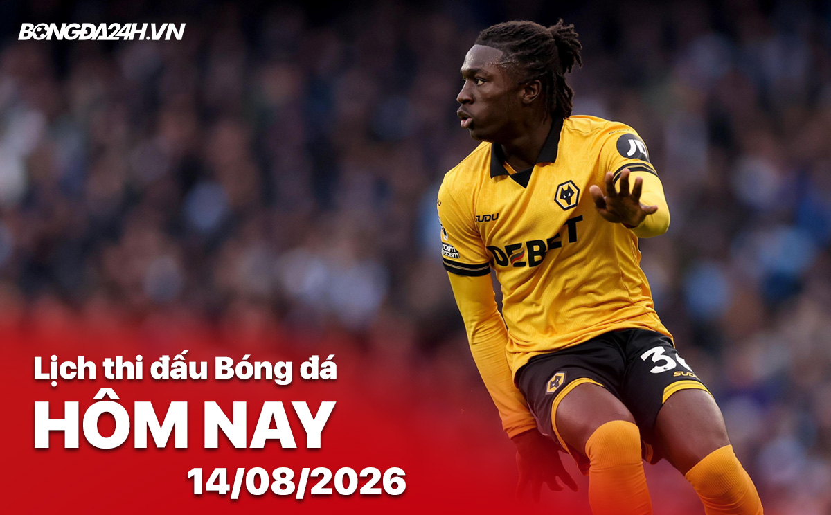 Lịch thi đấu bóng đá hôm nay 14/08