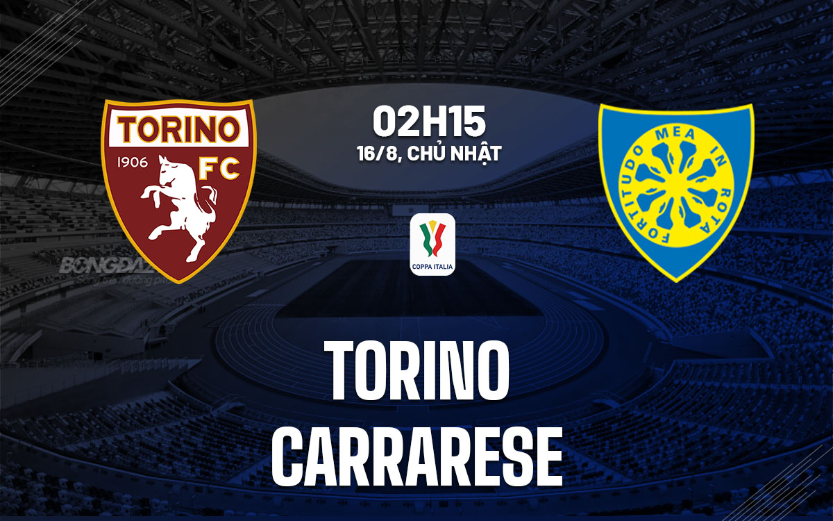 nhan dinh bong da du doan Torino vs Carrarese coppa cup quoc gia italia hom nay nhan dinh bong da du doan Torino vs Carrarese coppa cup quoc gia italia hom nay