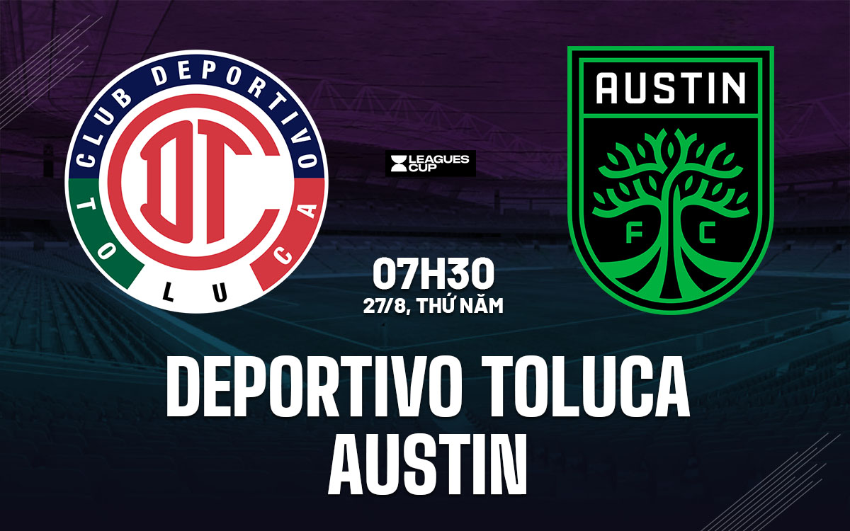 nhan dinh bong da du doan Deportivo Toluca vs Austin leagues cup hom nay nhan dinh bong da du doan Deportivo Toluca vs Austin leagues cup hom nay