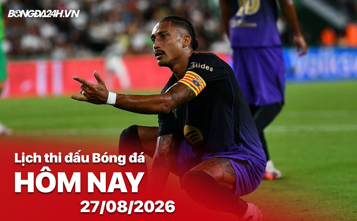 Lịch thi đấu bóng đá hôm nay 28/08/2026