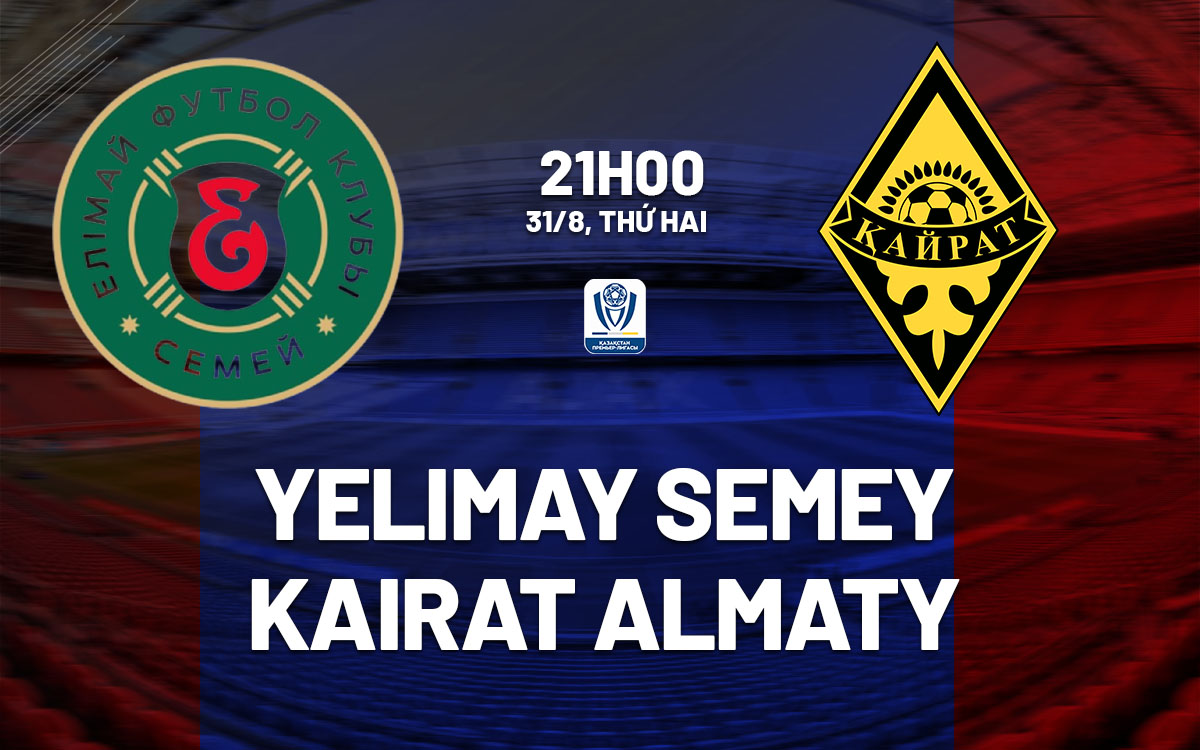 nhan dinh bong da du doan Yelimay Semey vs Kairat Almaty vdqg Kazakhstan hom nay