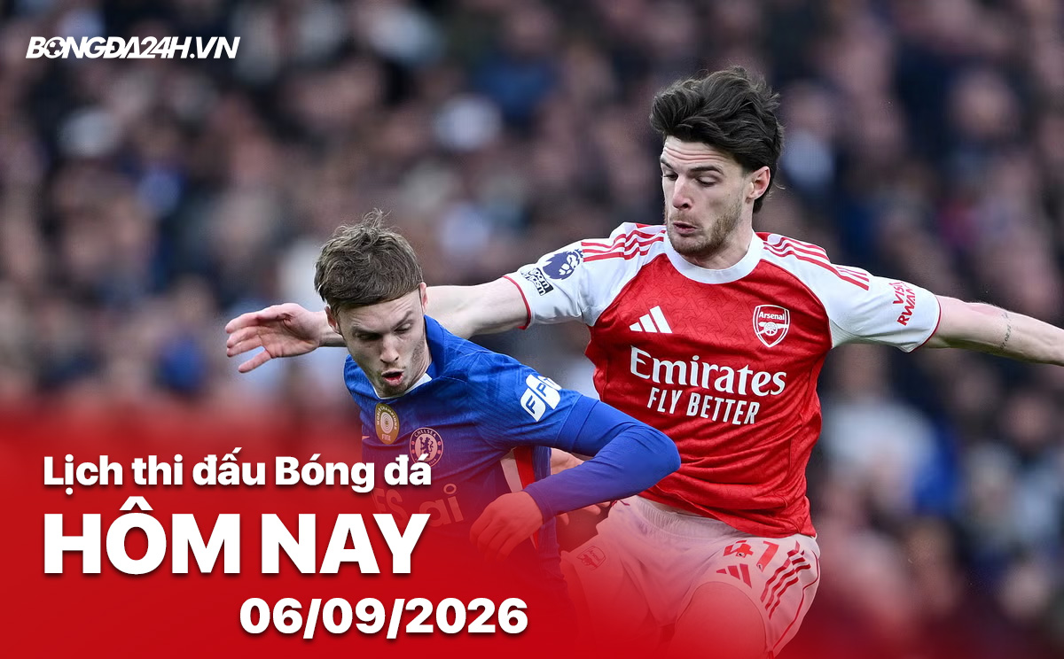 Lịch thi đấu bóng đá hôm nay 06/09/2026