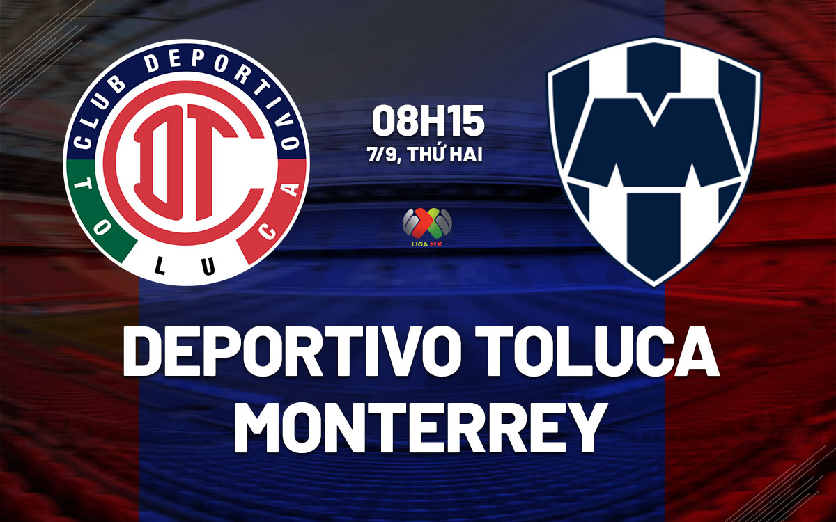 nhan dinh bong da du doan Deportivo Toluca vs Monterrey vdqg mexico hom nay nhan dinh bong da du doan Deportivo Toluca vs Monterrey vdqg mexico hom nay