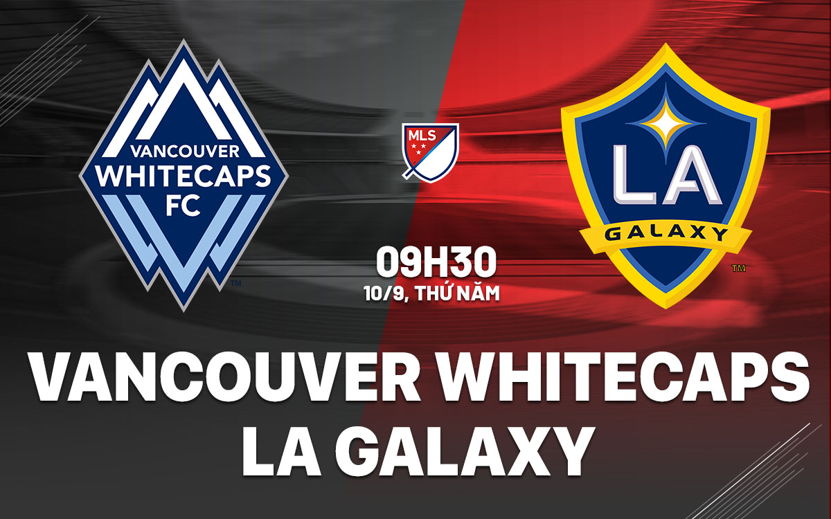 nhan dinh bong da du doan Vancouver Whitecaps vs LA Galaxy nha nghe my mls hom nay