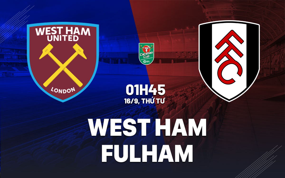 nhan dinh bong da du doan West Ham vs Fulham cup lien doan anh league cup hom nay