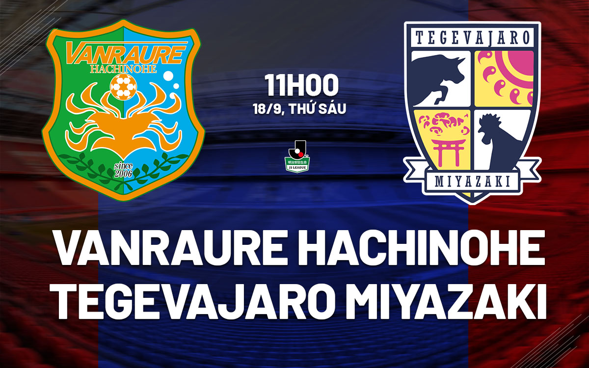 nhan dinh bong da du doan Vanraure Hachinohe vs Tegevajaro Miyazaki hang 2 nhat ban hom nay nhan dinh bong da du doan Vanraure Hachinohe vs Tegevajaro Miyazaki hang 2 nhat ban hom nay