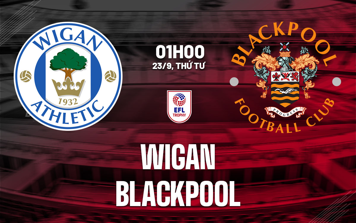 nhan dinh bong da du doan Wigan vs Blackpool efl trophy hom nay nhan dinh bong da du doan Wigan vs Blackpool efl trophy hom nay