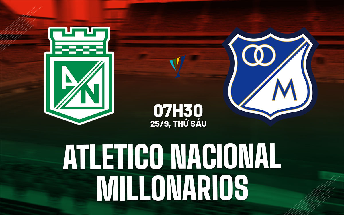 nhan dinh bong da du doan Atletico Nacional vs Millonarios vdqg colombia hom nay nhan dinh bong da du doan Atletico Nacional vs Millonarios vdqg colombia hom nay