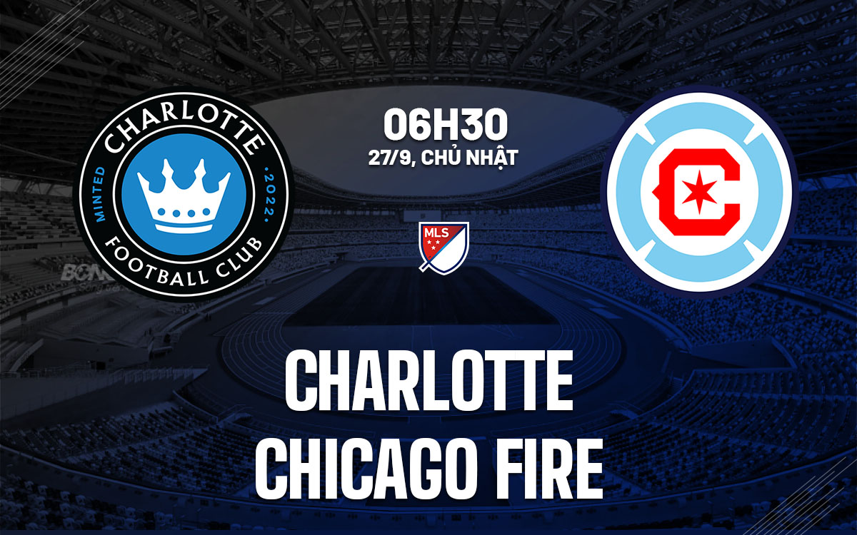 nhan dinh bong da du doan Charlotte vs Chicago Fire nha nghe my mls hom nay