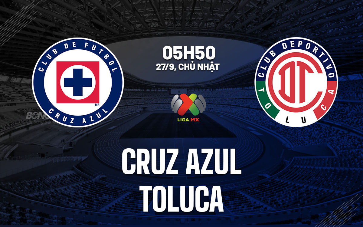 nhan dinh bong da du doan Cruz Azul vs Toluca vdqg mexico hom nay