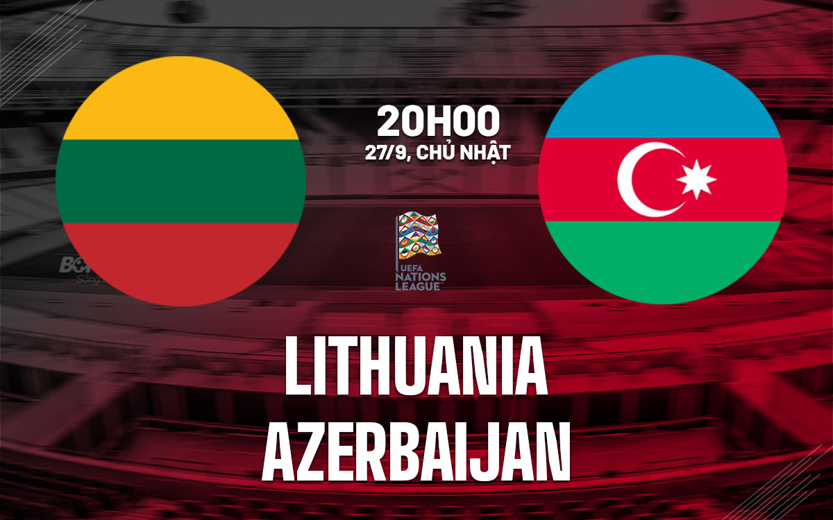 nhan dinh bong da du doan Lithuania vs Azerbaijan nations league hom nay