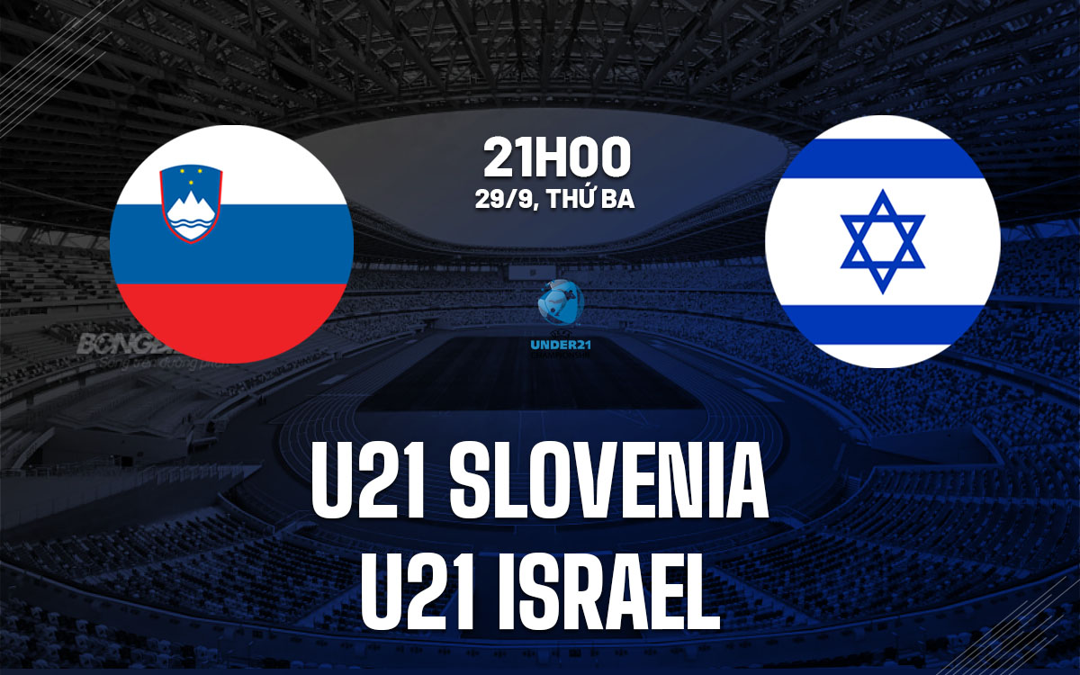 nhan dinh bong da du doan U21 Slovenia vs U21 Israel vong loai u21 chau au hom nay
