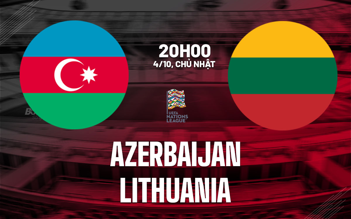 nhan dinh bong da du doan Azerbaijan vs Lithuania uefa nations league hom nay nhan dinh bong da du doan Azerbaijan vs Lithuania uefa nations league hom nay