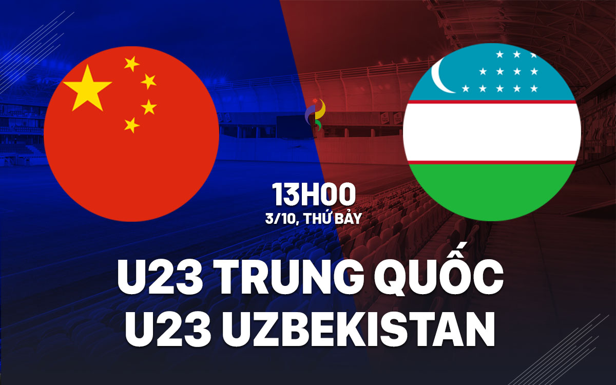 nhan dinh bong da du doan U23 Trung Quoc vs U23 Uzbekistan asiad hom nay