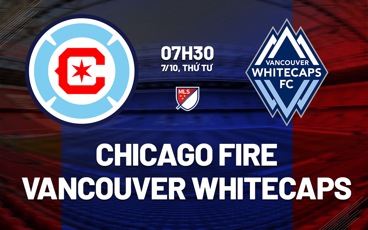 nhan dinh bong da du doan Chicago Fire vs Vancouver Whitecaps nha nghe my mls hom nay