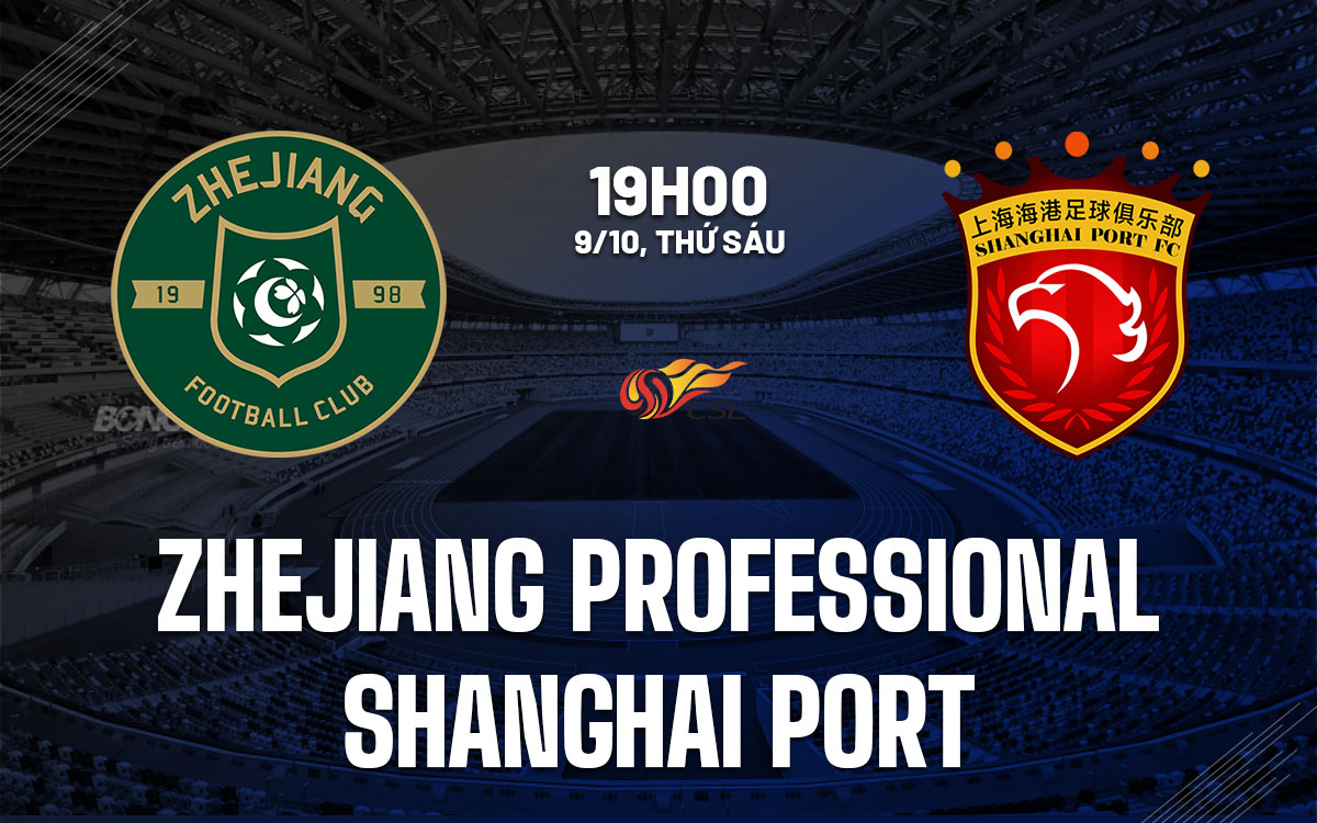 nhan dinh bong da du doan Zhejiang Professional vs Shanghai Port vdqg trung quoc hom nay