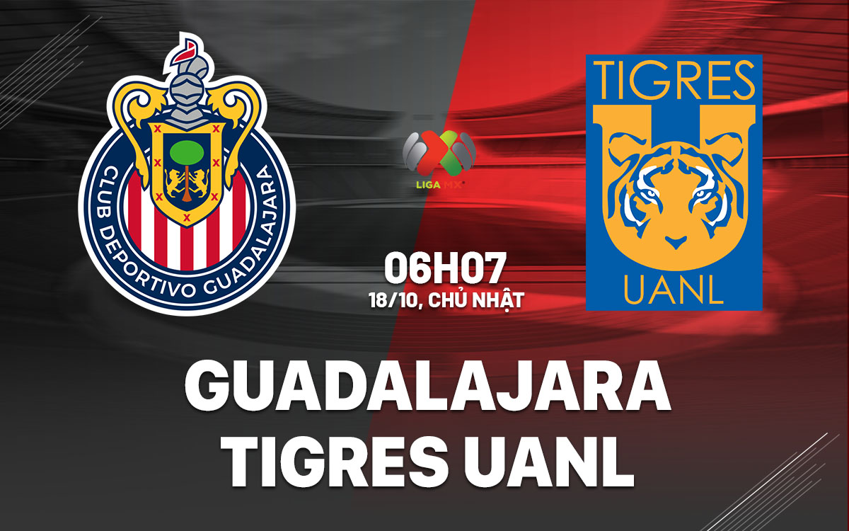 nhan dinh bong da du doan Guadalajara vs Tigres UANL vdqg mexico hom nay