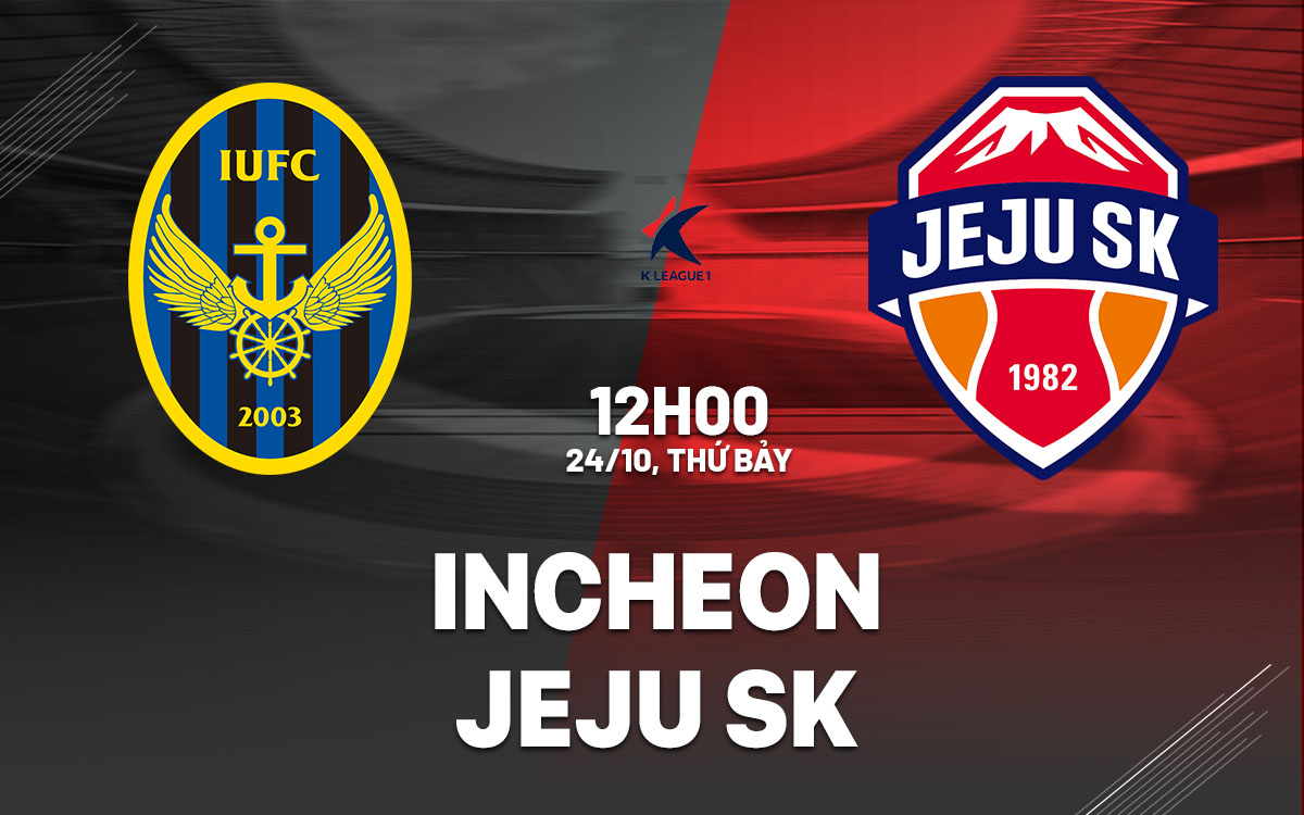 nhan dinh bong da du doan Incheon vs Jeju SK vdqg han quoc hom nay nhan dinh bong da du doan Incheon vs Jeju SK vdqg han quoc hom nay