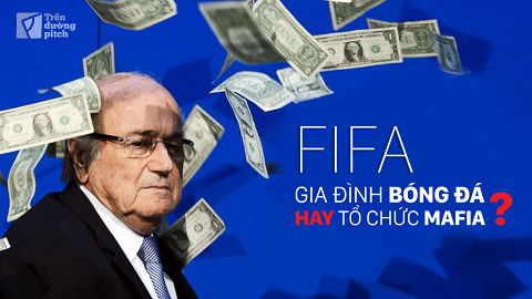 FIFA - Gia đình bóng đá hay tổ chức Mafia?