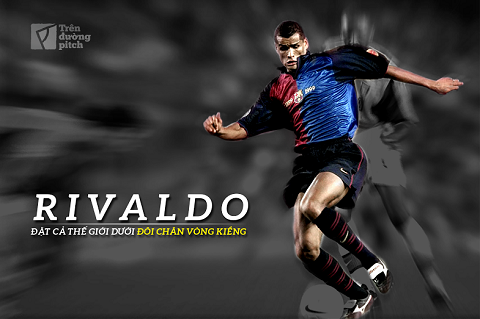 Rivaldo: Đặt cả thế giới dưới đôi chân ma thuật