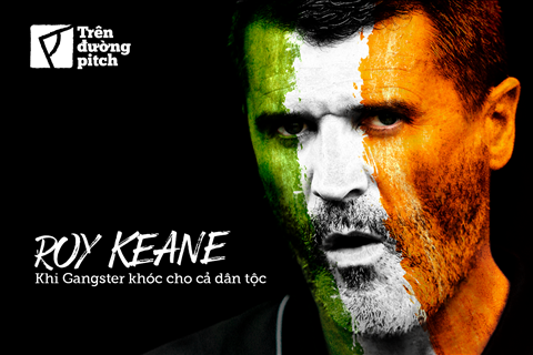 Roy Keane – Khi Gangster khóc cho cả dân tộc