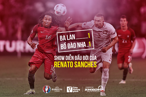 Ba Lan 1-1 Bồ Đào Nha: Show diễn đầu đời của Renato Sanches