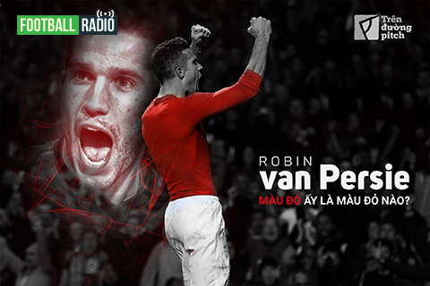 FOOTBALL RADIO SỐ 6: Robin van Persie - Màu đỏ ấy là màu đỏ nào?