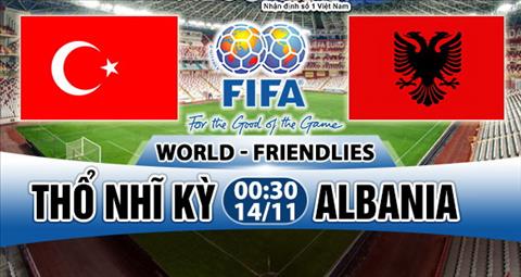 Nhận định Thổ Nhĩ Kỳ vs Albania 0h30 ngày 14/11 (Giao hữu quốc tế)
