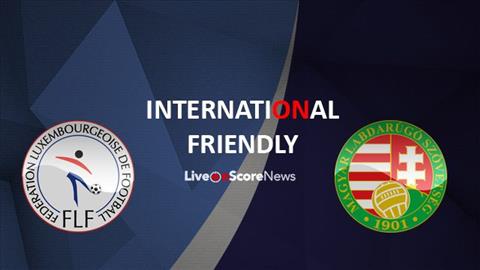 Nhận định Luxembourg vs Hungary 02h00 ngày 10/11 (Giao hữu quốc tế)