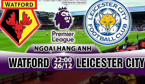 Nhận định Watford vs Leicester 22h00 ngày 26/12 (Premier League)