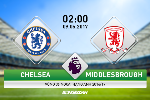 Chelsea vs Middlesbrough (2h ngày 9/5): Đỉnh cao vẫy gọi