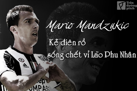 Mario Mandžukić: Kẻ điên rồ sống chết vì Lão phu nhân