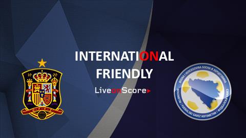 Trực tiếp Tây Ban Nha vs Bosnia Giao hữu quốc tế đêm nay hình ảnh Trực tiếp Tây Ban Nha vs Bosnia Giao hữu quốc tế đêm nay hình ảnh