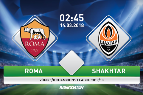 Giải mã trận đấu Roma vs Shakhtar Donetsk 2h45 ngày 14/3 (Champions League 2017-18)
