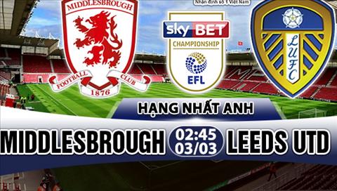 Nhận định Middlesbrough vs Leeds 2h45 ngày 3/3 (Hạng Nhất Anh)